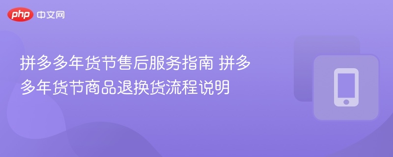 拼多多年货节售后服务指南 拼多多年货节商品退换货流程说明 - 98游戏