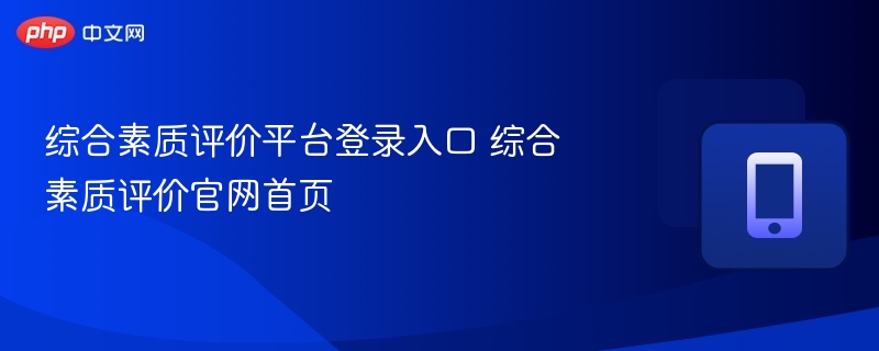 综合素质评价平台登录入口 综合素质评价官网首页 - 98游戏