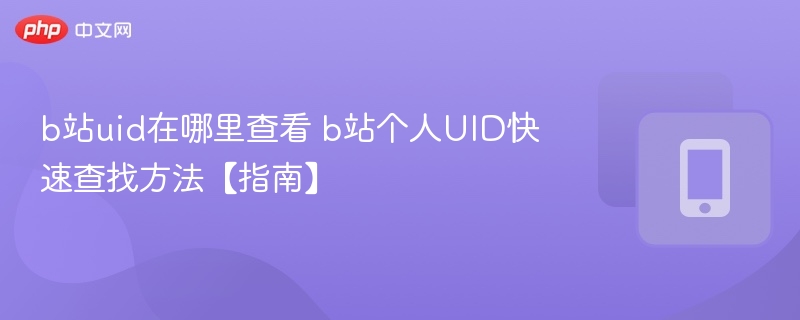 b站uid在哪里查看 b站个人uid快速查找方法【指南】 - 98游戏