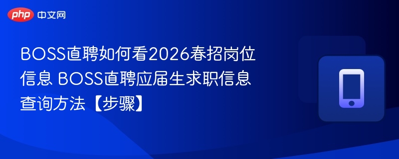 boss直聘如何看2026春招岗位信息 boss直聘应届生求职信息查询方法【步骤】 - 98游戏