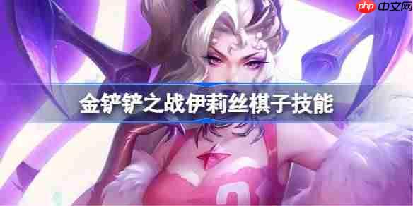 金铲铲之战伊莉丝怎么样-金铲铲之战伊莉丝棋子技能介绍