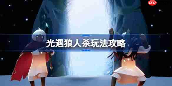 光遇狼人杀联动怎么玩-光遇狼人杀玩法攻略