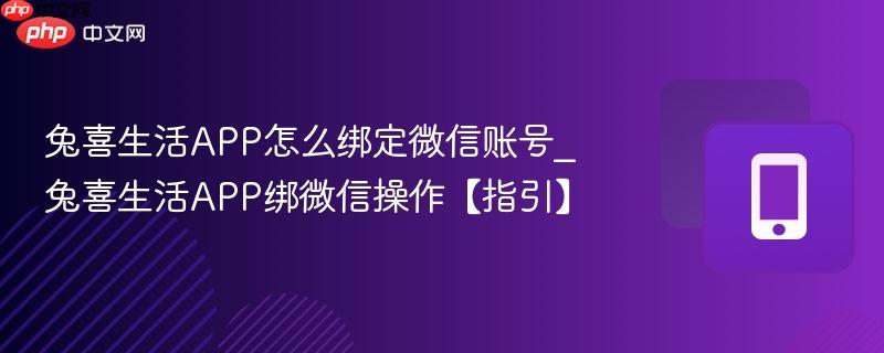 兔喜生活app怎么绑定微信账号_兔喜生活app绑微信操作【指引】