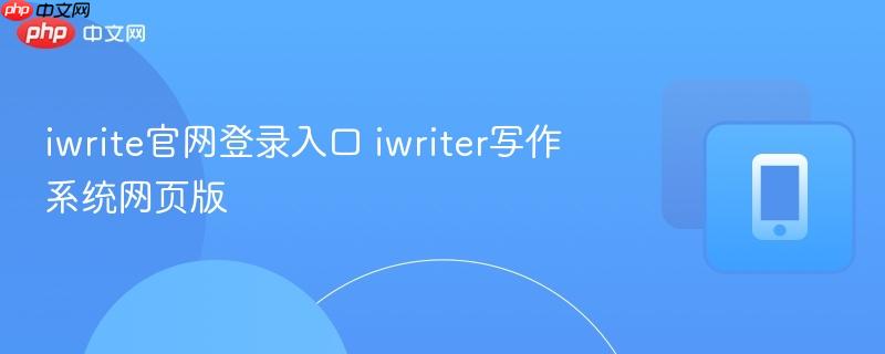 iwrite官网登录入口 iwriter写作系统网页版