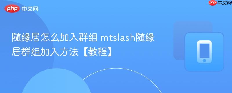 随缘居怎么加入群组 mtslash随缘居群组加入方法【教程】