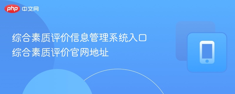 综合素质评价信息管理系统入口 综合素质评价官网地址 - 98游戏