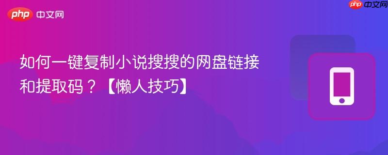 如何一键复制小说搜搜的网盘链接和提取码？【懒人技巧】