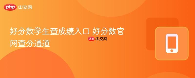 好分数学生查成绩入口 好分数官网查分通道