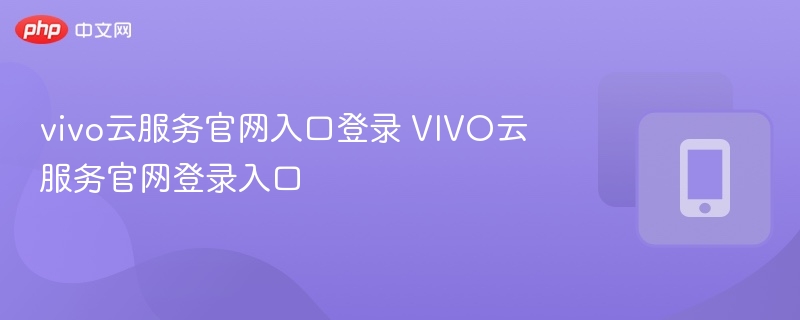 vivo云服务官网入口登录 vivo云服务官网登录入口 - 98游戏