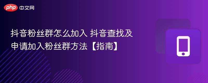 抖音粉丝群怎么加入 抖音查找及申请加入粉丝群方法【指南】 - 98游戏