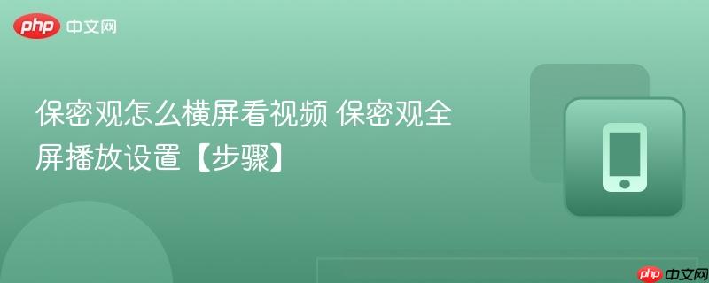 保密观怎么横屏看视频 保密观全屏播放设置【步骤】