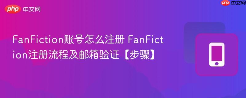 fanfiction账号怎么注册 fanfiction注册流程及邮箱验证【步骤】
