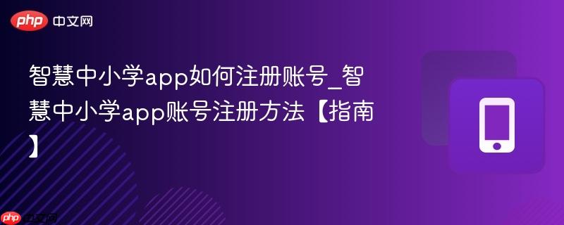 智慧中小学app如何注册账号_智慧中小学app账号注册方法【指南】
