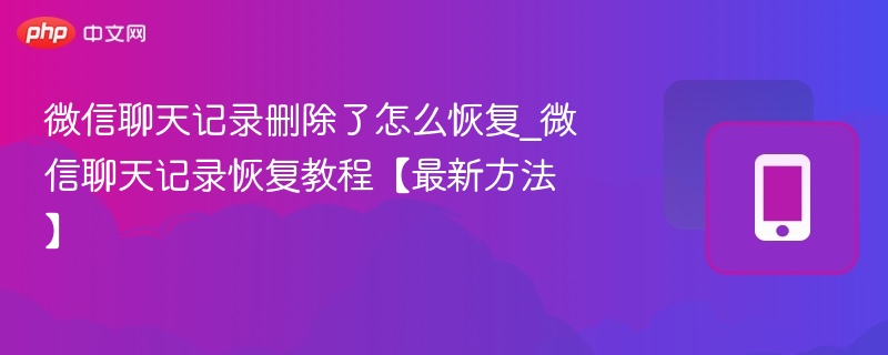 微信聊天记录删除了怎么恢复_微信聊天记录恢复教程【最新方法】 - 98游戏