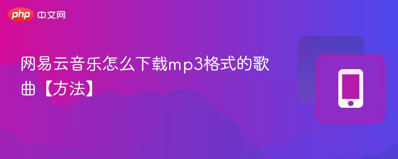 网易云音乐怎么下载mp3格式的歌曲【方法】 - 98游戏