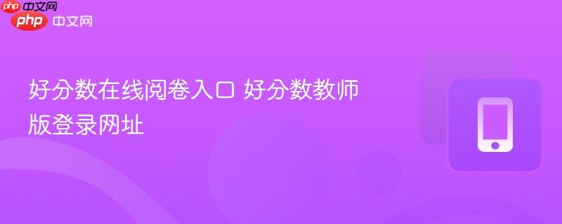 好分数在线阅卷入口 好分数教师版登录网址
