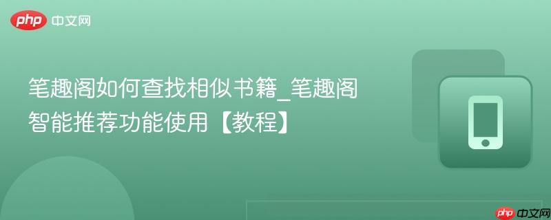 笔趣阁如何查找相似书籍_笔趣阁智能推荐功能使用【教程】