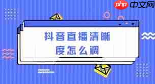 抖音直播怎么调整清晰度