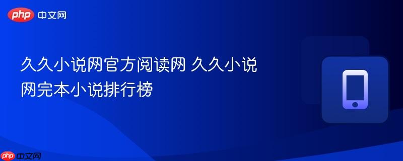 久久小说网官方阅读网 久久小说网完本小说排行榜