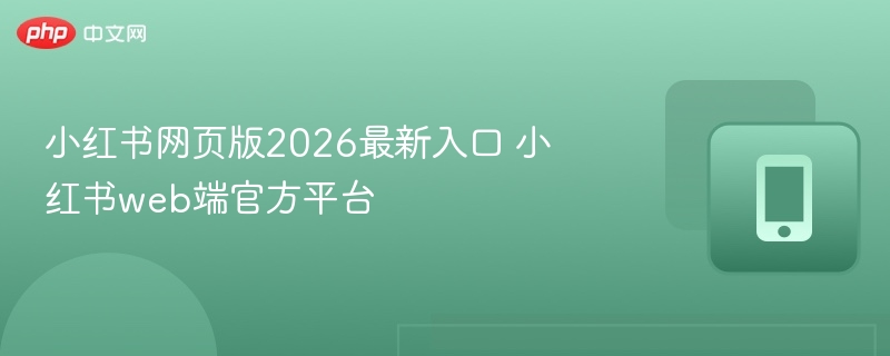小红书网页版2026最新入口 小红书web端官方平台 - 98游戏