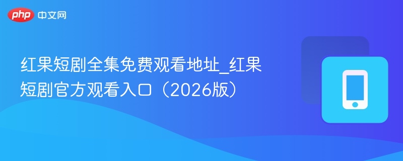 红果短剧全集免费观看地址_红果短剧官方观看入口(2026版) - 98游戏