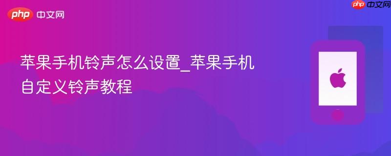 苹果手机铃声怎么设置_苹果手机自定义铃声教程
