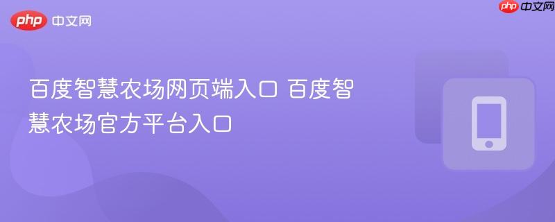 百度智慧农场网页端入口 百度智慧农场官方平台入口