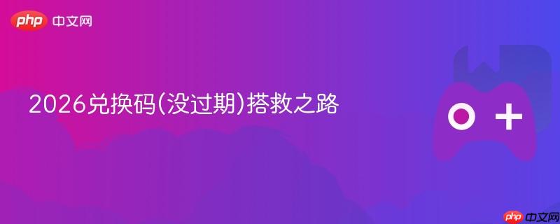 2026兑换码(没过期)搭救之路