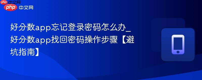 好分数app忘记登录密码怎么办_好分数app找回密码操作步骤【避坑指南】