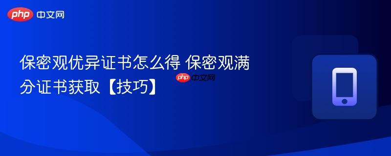 保密观优异证书怎么得 保密观满分证书获取【技巧】