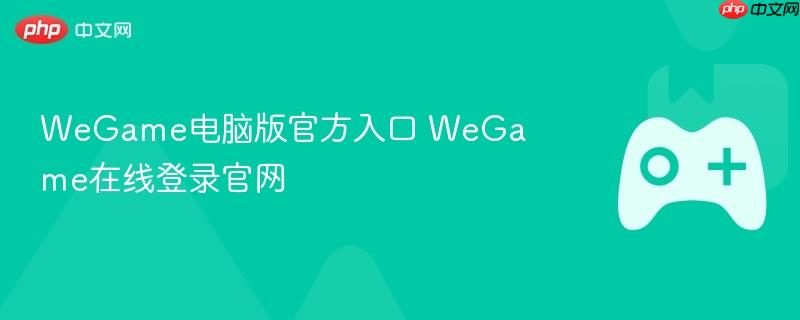 wegame电脑版官方入口 wegame在线登录官网