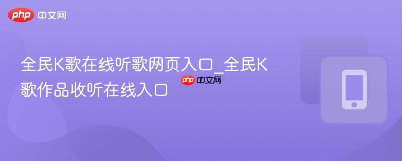 全民k歌在线听歌网页入口_全民k歌作品收听在线入口