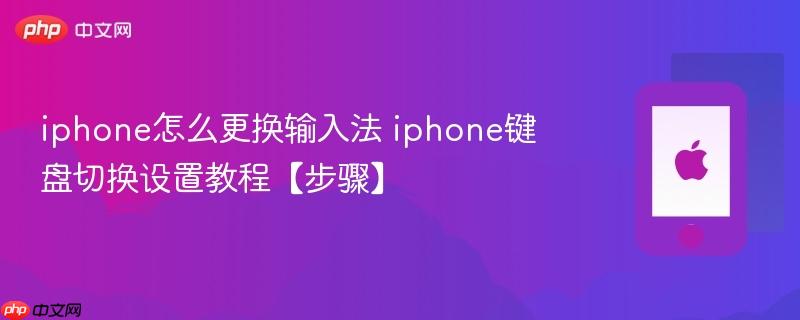 iphone怎么更换输入法 iphone键盘切换设置教程【步骤】