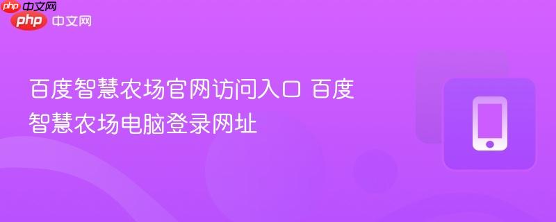 百度智慧农场官网访问入口 百度智慧农场电脑登录网址