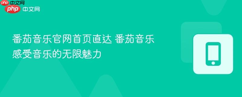 番茄音乐官网首页直达 番茄音乐感受音乐的无限魅力