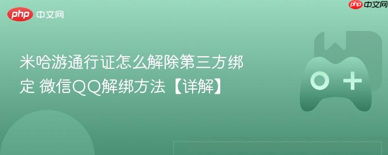 米哈游通行证怎么解除第三方绑定 微信qq解绑方法【详解】