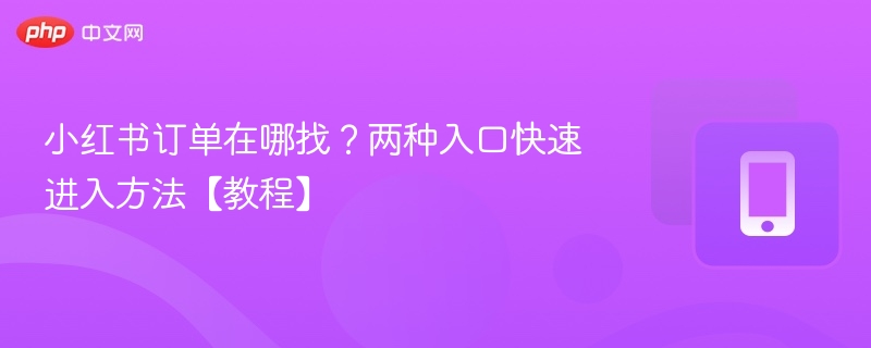 小红书订单在哪找？两种入口快速进入方法【教程】 - 98游戏
