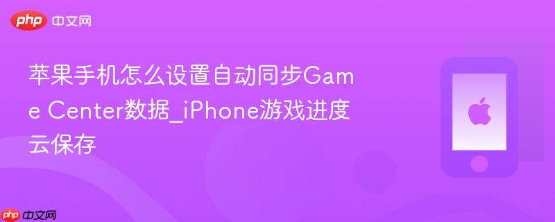 苹果手机怎么设置自动同步game center数据_iphone游戏进度云保存