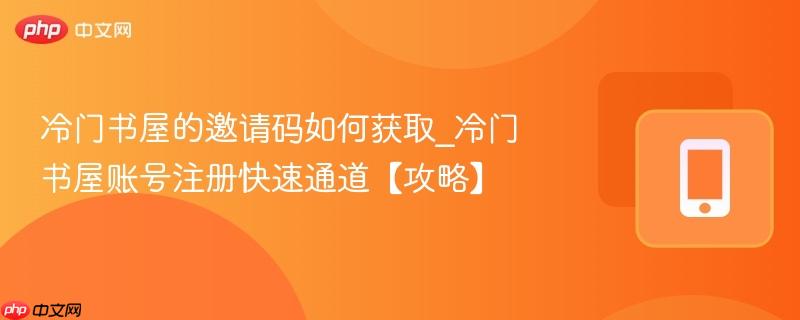 冷门书屋的邀请码如何获取_冷门书屋账号注册快速通道【攻略】