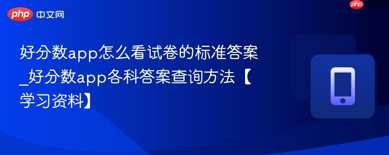好分数app怎么看试卷的标准答案_好分数app各科答案查询方法【学习资料】