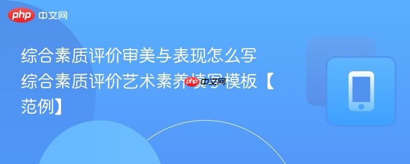 综合素质评价审美与表现怎么写 综合素质评价艺术素养填写模板【范例】