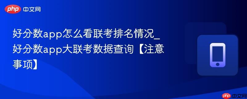 好分数app怎么看联考排名情况_好分数app大联考数据查询【注意事项】