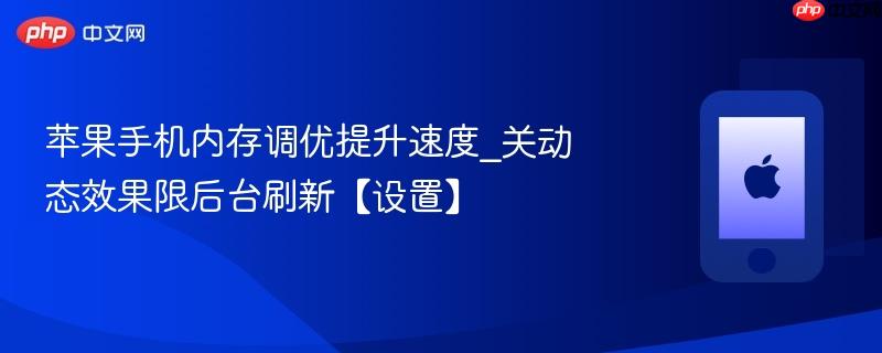 苹果手机内存调优提升速度_关动态效果限后台刷新【设置】