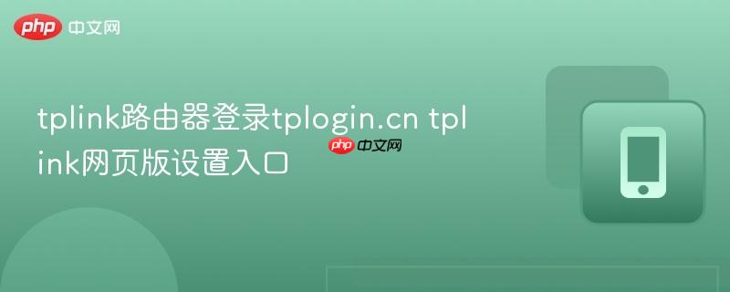 tplink路由器登录tplogin.cn tplink网页版设置入口