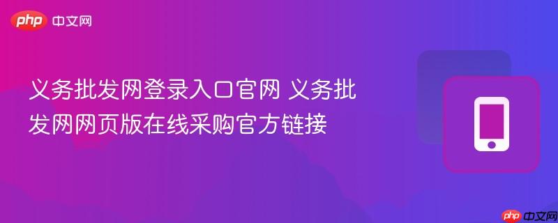 义务批发网登录入口官网 义务批发网网页版在线采购官方链接
