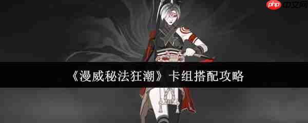 漫威秘法狂潮卡组怎么搭配  漫威秘法狂潮卡组搭配攻略