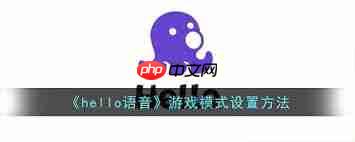 如何打开hello语音游戏模式