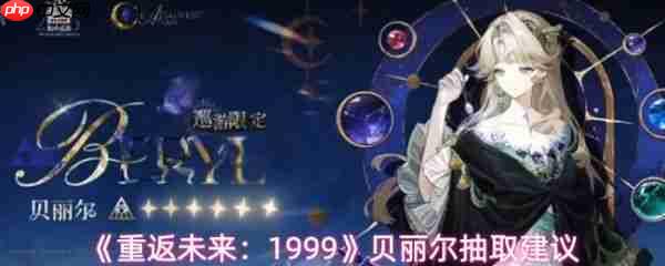 重返未来1999贝丽尔值得抽吗 重返未来1999贝丽尔抽取建议