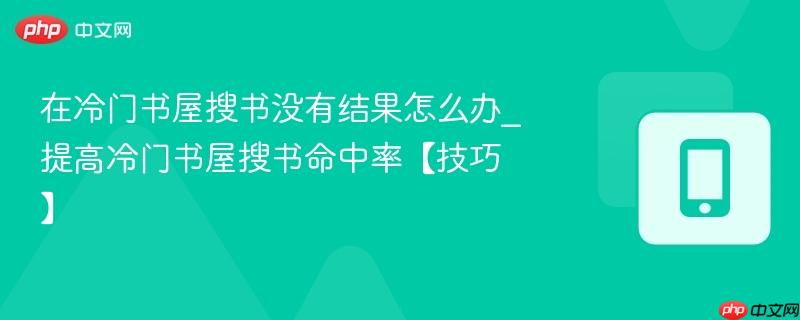 在冷门书屋搜书没有结果怎么办_提高冷门书屋搜书命中率【技巧】