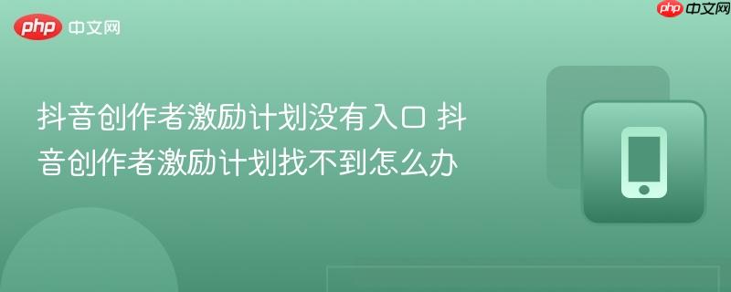 抖音创作者激励计划没有入口 抖音创作者激励计划找不到怎么办